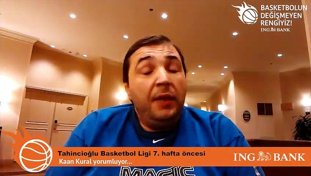 Kaan Kural yorumluyor... Tahincioğlu Basketbol Süper Ligi 7. hafta öncesi
