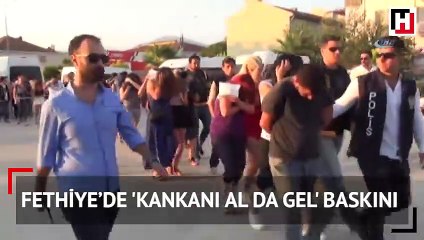 Fethiye’de 'Kankanı al da gel' baskını