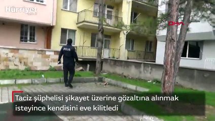 Taciz şüphelisi yakalanmamak için kendisini eve kilitledi