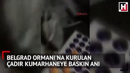 Belgrad Ormanı'na kurulan çadır kumarhaneye baskın anı