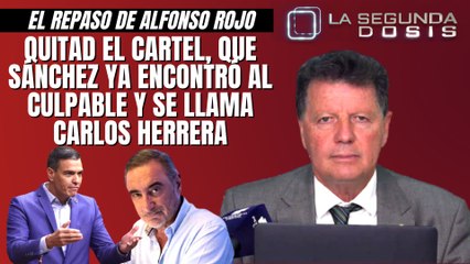 Alfonso Rojo: “Quitad el cartel, que Sánchez ya encontró al culpable y se llama Carlos Herrera”