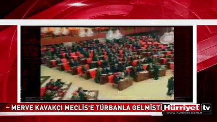 MERVE KAVAKÇI MECLİS'E BAŞÖRTÜYLE GELMİŞTİ