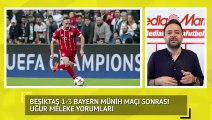 Beşiktaş: 1 Bayern Münih: 3 Maç Sonrası Uğur Meleke Yorumları