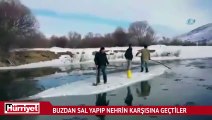 Buzdan sal yapıp nehrin karşısına geçtiler