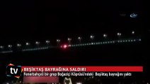 Fenerbahçe taraftarları köprüye asılan Beşiktaş bayrağını yaktı