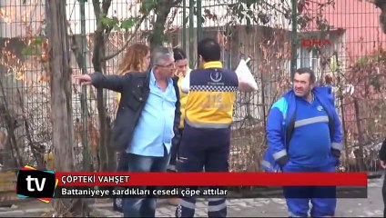 Battaniyeye sardıkları cesedi çöpe attılar