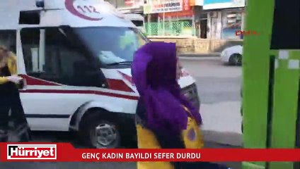Genç kadın bayıldı, sefer durdu
