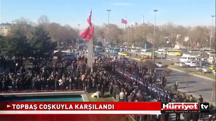 KADİR TOPBAŞ BÖYLE KARŞILANDI