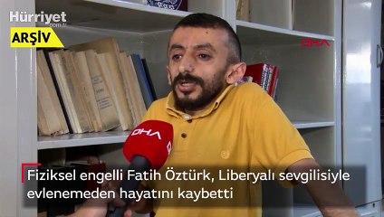 Fiziksel engelli Fatih Öztürk, Liberyalı sevgilisiyle evlenemeden hayatını kaybetti