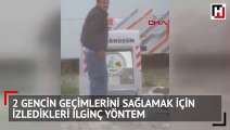 2 gencin geçimlerini sağlamak için izledikleri ilginç yöntem