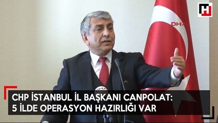 CHP'li Başkanı'ndan flaş açıklama: 5 ilde operasyon hazırlığı var