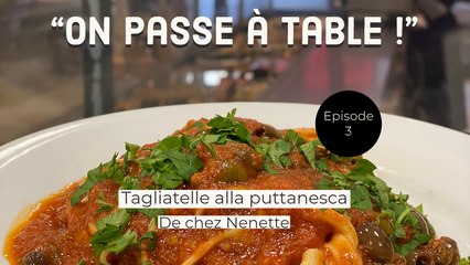 "On passe à table"- Episode 3 - Tagliatelle alla Puttanesca de chez Nenette