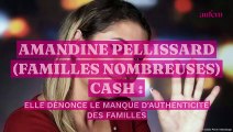 Amandine Pellissard (Familles Nombreuses) cash : elle dénonce le manque d'authenticité des familles