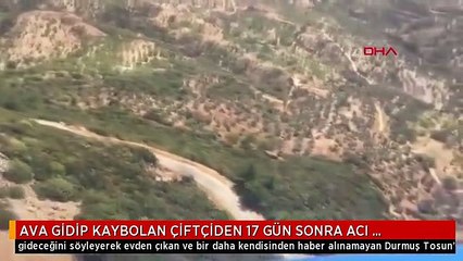 AVA GİDİP KAYBOLAN ÇİFTÇİDEN 17 GÜN SONRA ACI HABER
