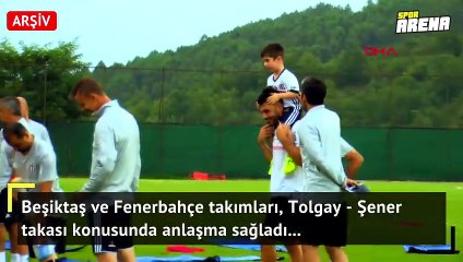 Tolgay - Şener takasında anlaşma sağlandı! ARŞİV