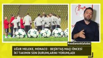 Monaco - Beşiktaş maçı öncesi Uğur Meleke yorumları