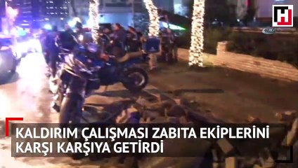 Kaldırım çalışması zabıta ekiplerini karşı karşıya getirdi