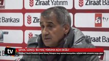 Şenol Güneş: 'Bu maç yoruma açık değil!'