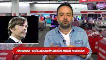 Fenerbahçe - Beşiktaş maçı öncesi Uğur Meleke Yorumları
