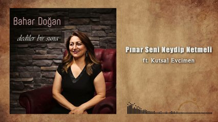 Bahar Doğan ft. Kutsal Evcimen - Pınar Seni Neydip Netmeli (Official Audio)