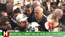 BEŞİKTAŞLI TARAFTARLAR SEBA İÇİN TOPLANDI