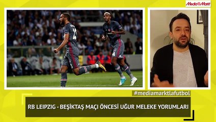 RB Leipzig - Beşiktaş Öncesi Uğur Meleke Yorumları