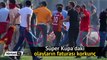 Süper Kupa'daki olayların faturası korkunç