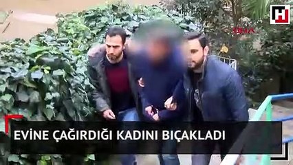Evine çağırdığı kadını bıçakladı