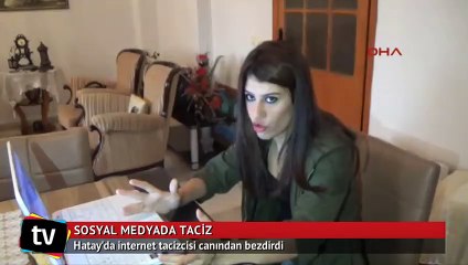 İnternet tacizcisi canından bezdirdi