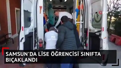 Samsun'da lise öğrencisi sınıfta bıçaklandı
