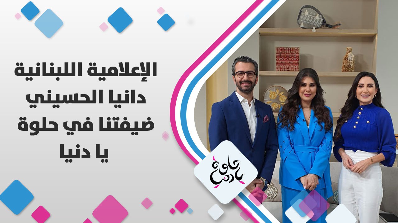 الإعلامية اللبنانية دانيا الحسيني ضيفتنا في حلوة يا دنيا