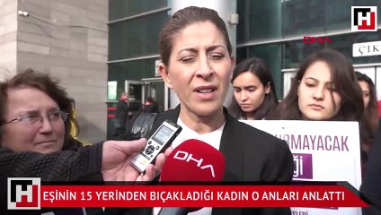 Eşinin 15 yerinden bıçakladığı kadın o anları anlattı