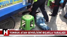 SOKAKTA YUMRUK ATAN SEVGİLİSİNİ BIÇAKLA YARALADI