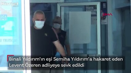 Binali Yıldırım'ın eşine hakaret eden Levent Özeren adliyeye sevk edildi