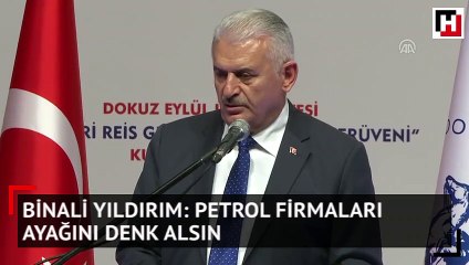 Binali Yıldırım: Petrol firmaları ayağını denk alsın