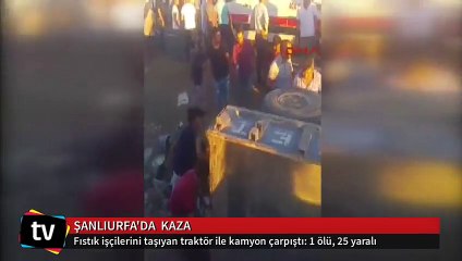 Fıstık işçilerini taşıyan traktör ile kamyon çarpıştı: 1 ölü, 25 yaralı