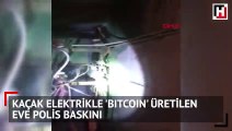 Kaçak elektrikle 'Bitcoin' üretilen eve polis baskını