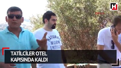 Tatilciler otel kapısında kaldı