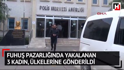 Fuhuş pazarlığında yakalanan 3 kadın, ülkelerine gönderildi