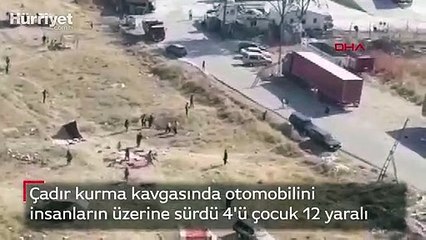 Çadır kurma kavgasında otomobilini insanların üzerine sürdü 4'ü çocuk 12 yaralı