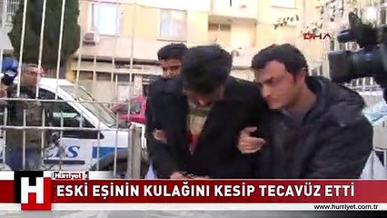 BOŞANDIĞI EŞİNİN KULAĞINI JİLETLE KESİP TECAVÜZ ETTİ