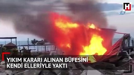 Yıkım kararı alınan büfesini kendi elleriyle yaktı