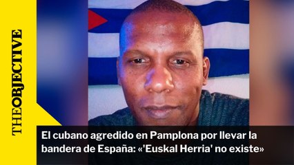 El cubano agredido en Pamplona por llevar la bandera de España: «'Euskal Herria' no existe»