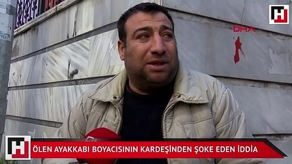 Ölen ayakkabı boyacısının kardeşinden şoke eden iddia