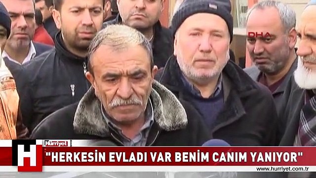 HERKESİN EVLADI VAR BENİM CANIM YANIYOR
