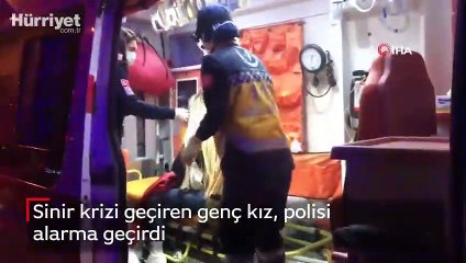 Sinir krizi geçiren genç kız, polisi alarma geçirdi