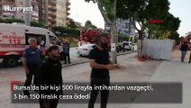 Görüntüler Bursa'dan... 500 lirayla intihardan vazgeçti, 3 bin 150 liralık ceza yedi
