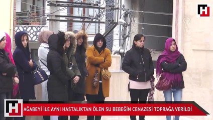 Ağabeyi ile aynı hastalıktan ölen Su bebeğin cenazesi toprağa verildi