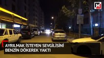 Ayrılmak isteyen sevgilisini benzin dökerek yaktı