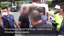 Bursa'da eşini öldüren koca Kütahya'da yakalandı